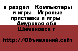  в раздел : Компьютеры и игры » Игровые приставки и игры . Амурская обл.,Шимановск г.